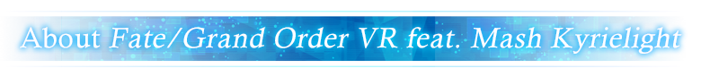 「Fate/Grand Order VR feat. Mash Kyrielight
